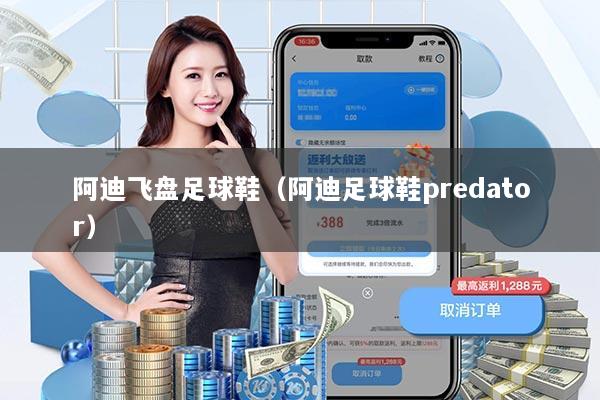 阿迪飞盘足球鞋（阿迪足球鞋predator）