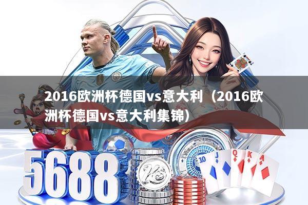 2016欧洲杯德国vs意大利（2016欧洲杯德国vs意大利集锦）