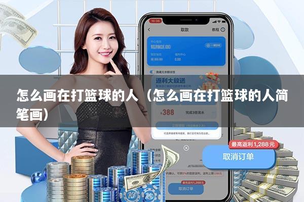 怎么画在打篮球的人（怎么画在打篮球的人简笔画）