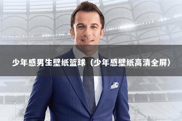 少年感男生壁纸篮球（少年感壁纸高清全屏）
