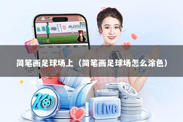 简笔画足球场上（简笔画足球场怎么涂色）