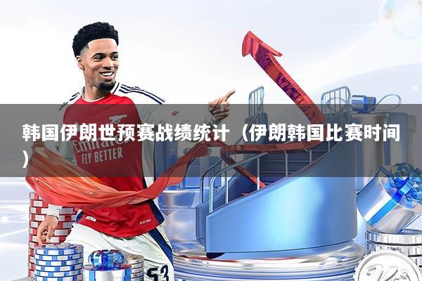 韩国伊朗世预赛战绩统计（伊朗韩国比赛时间）