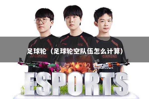 足球轮（足球轮空队伍怎么计算）