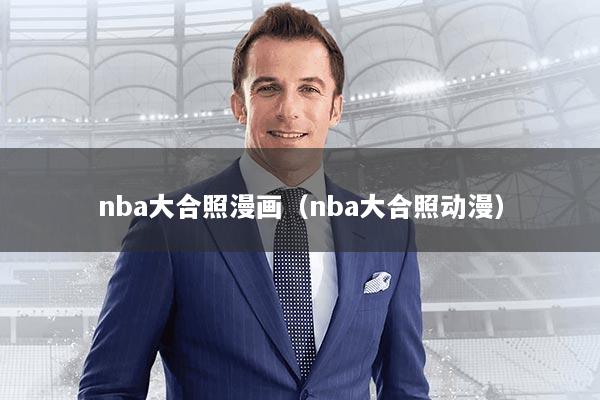 nba大合照漫画（nba大合照动漫）