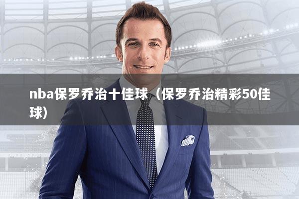 详细阅读:nba保罗乔治十佳球(保罗乔治精彩50佳球) nba保罗乔治十佳球(保罗乔治精彩50佳球)