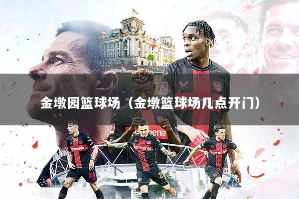 金墩园篮球场（金墩篮球场几点开门）